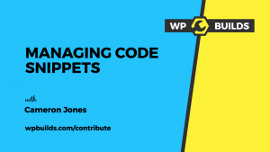 Managing Code Snippets with Cameron Jones - WP Builds Contribute
