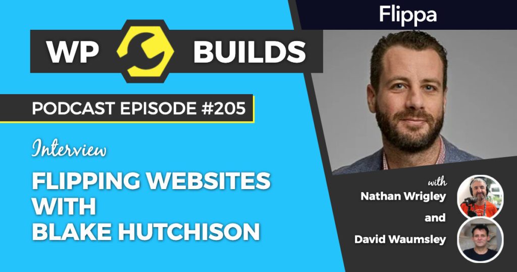 Flipping websites with Blake Hutchison - WP Builds Weekly WordPress Podcast #205