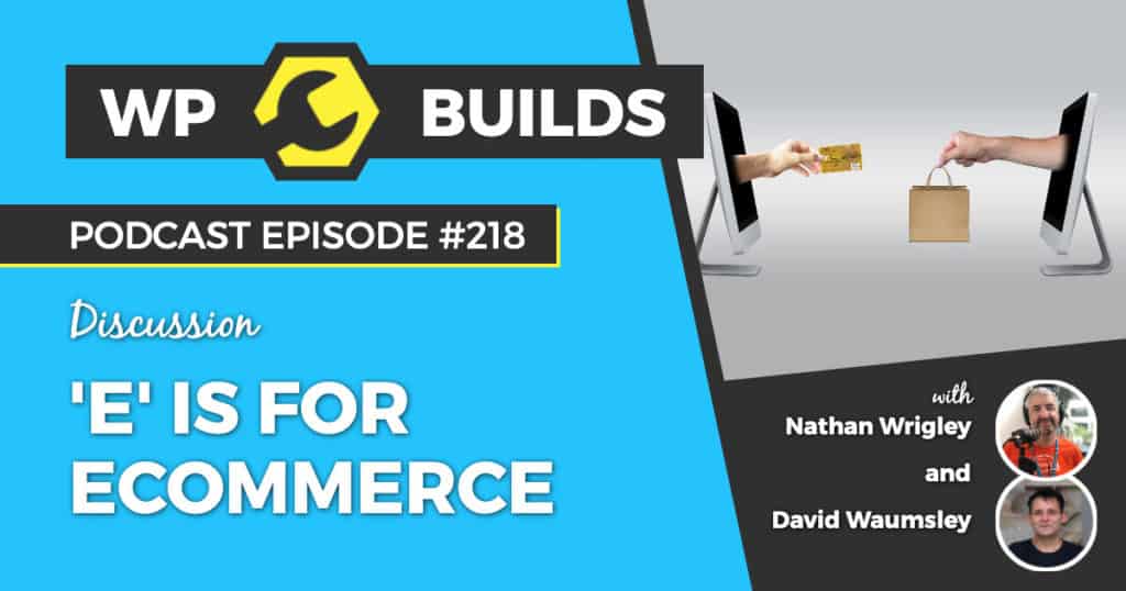 'E' is for eCommerce - WP Builds Weekly WordPress Podcast #218
