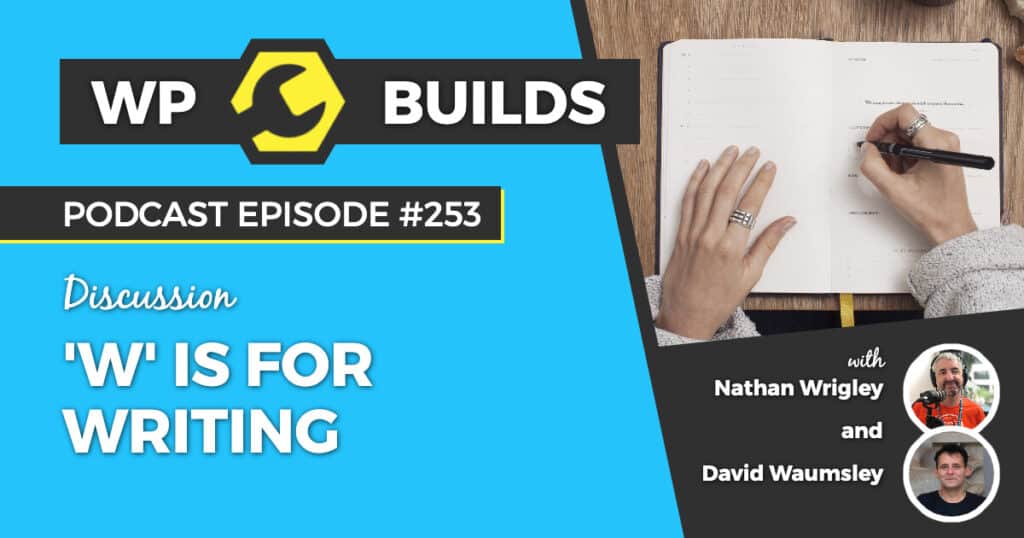 'W' is for Writing - WP Builds Weekly WordPress Podcast #253