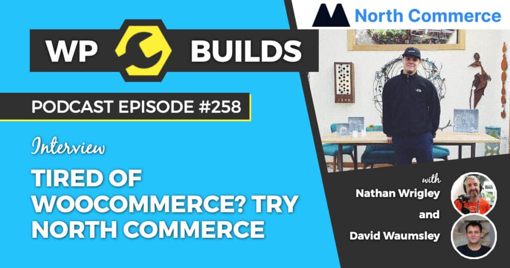 Tired of WooCommerce? Try North Commerce - WP Builds Podcast #255