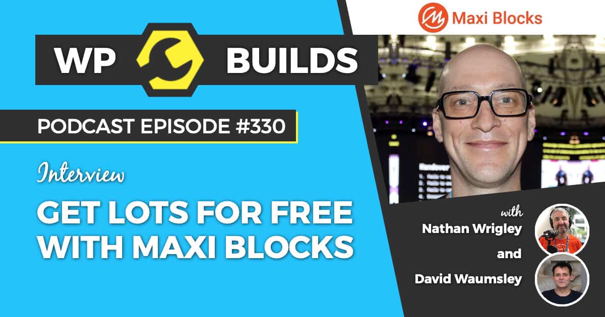 Get lots for free with Maxi Blocks - WP Builds Weekly WordPress Podcast #330