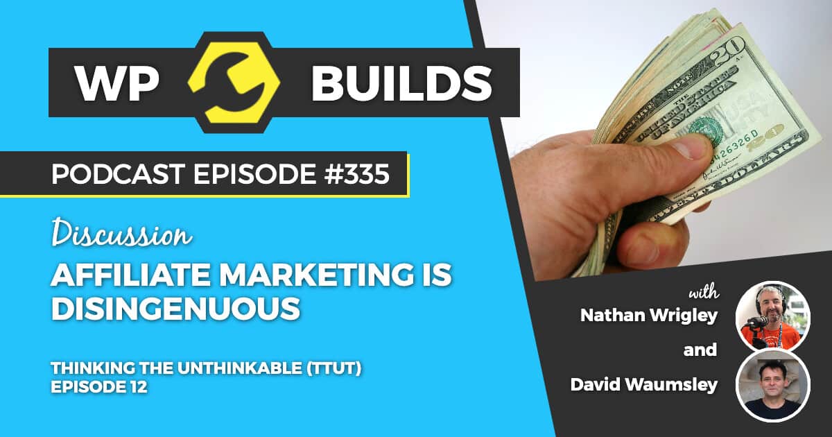 Affiliate marketing is disingenuous - WP Builds Weekly WordPress Podcast #335