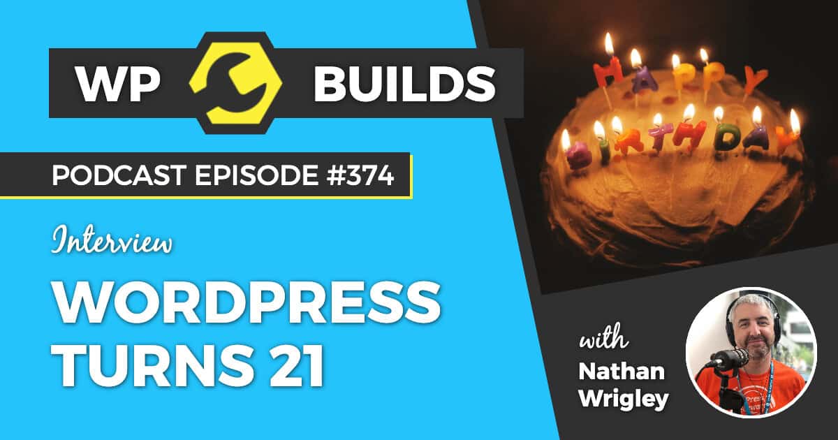 WordPress turns 21. Hear from 21 voices about what WordPress means to them - WP Builds WordPress podcast #374