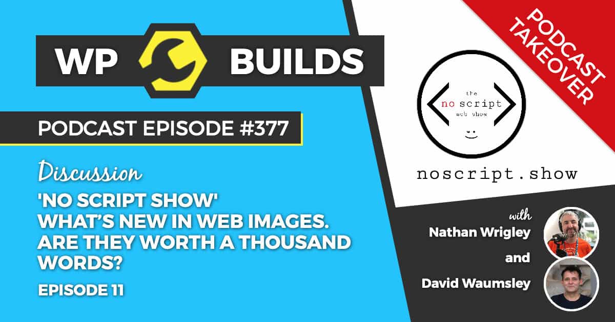 377 – No Script Show, Episode 11 – What’s new in web images. Are they worth a thousand words?